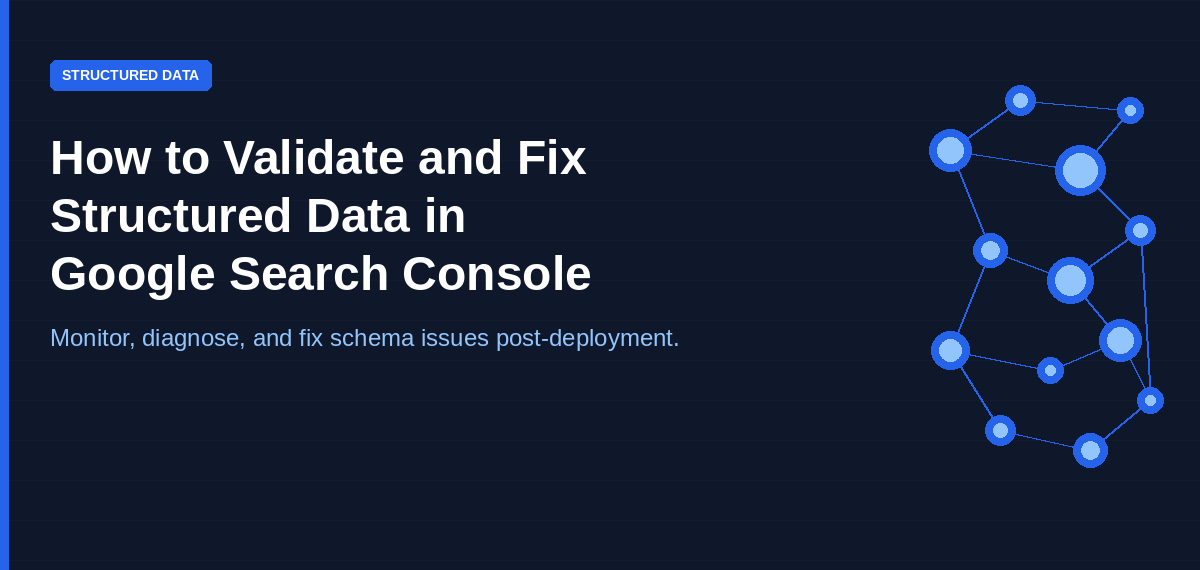 Validate structured data guide — how to monitor, diagnose, and fix schema issues in Google Search Console post-deployment.